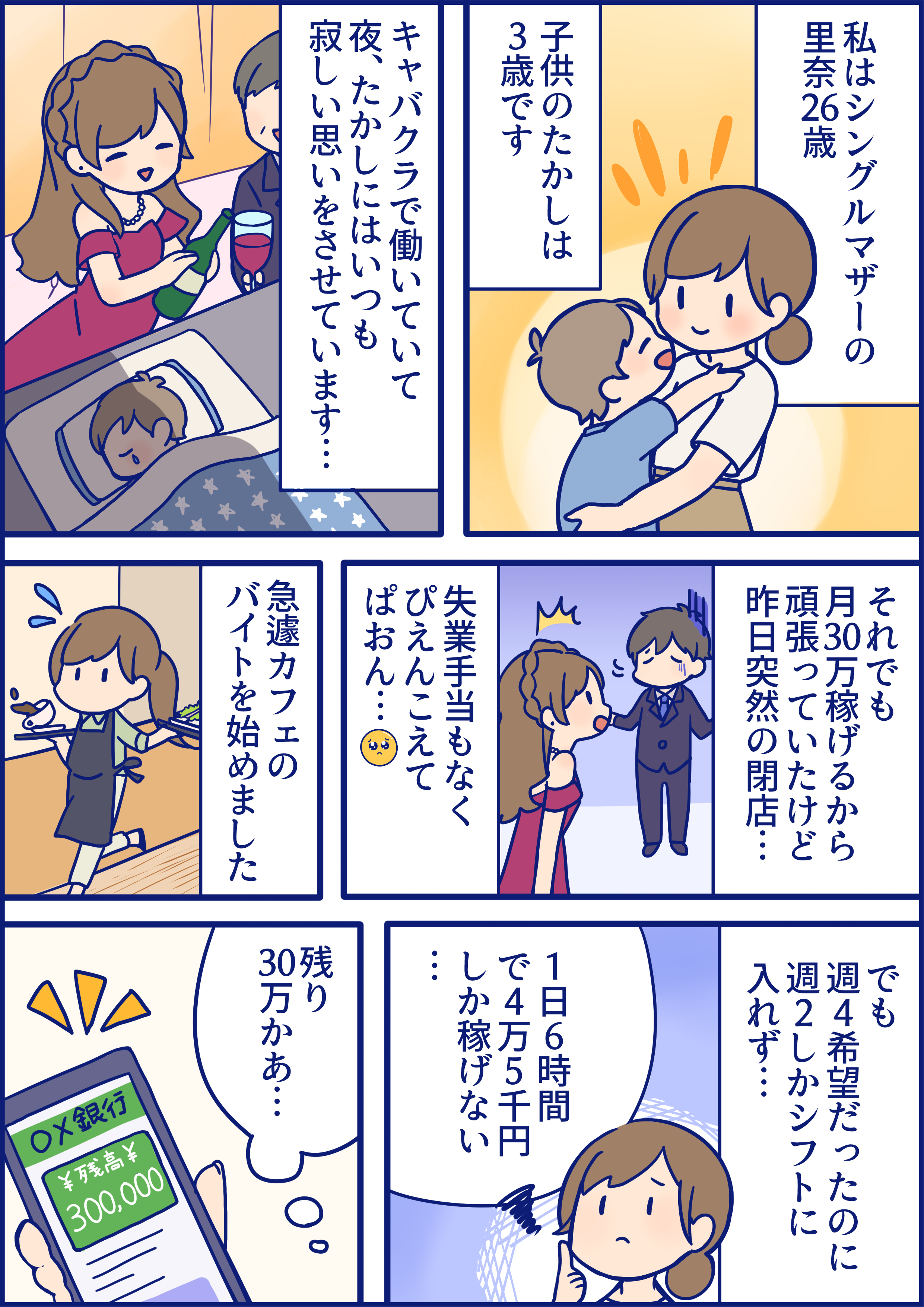 私かシングルマザーの里奈26歳。子供のたかしは3歳です。キャバクラで働いていて夜、たかしにはいつもさみしい思いをさせています・・・。それでも月30万稼げるから頑張っていたけど昨日突然の閉店・・・失業手当もなくぴえん超えてぱおん・・・急遽カフェのバイトを始めました。でも週4希望だったのに週2しかシフトに入れず・・・1日6時間で4万5千円しか稼げない・・・残り30万か・・・